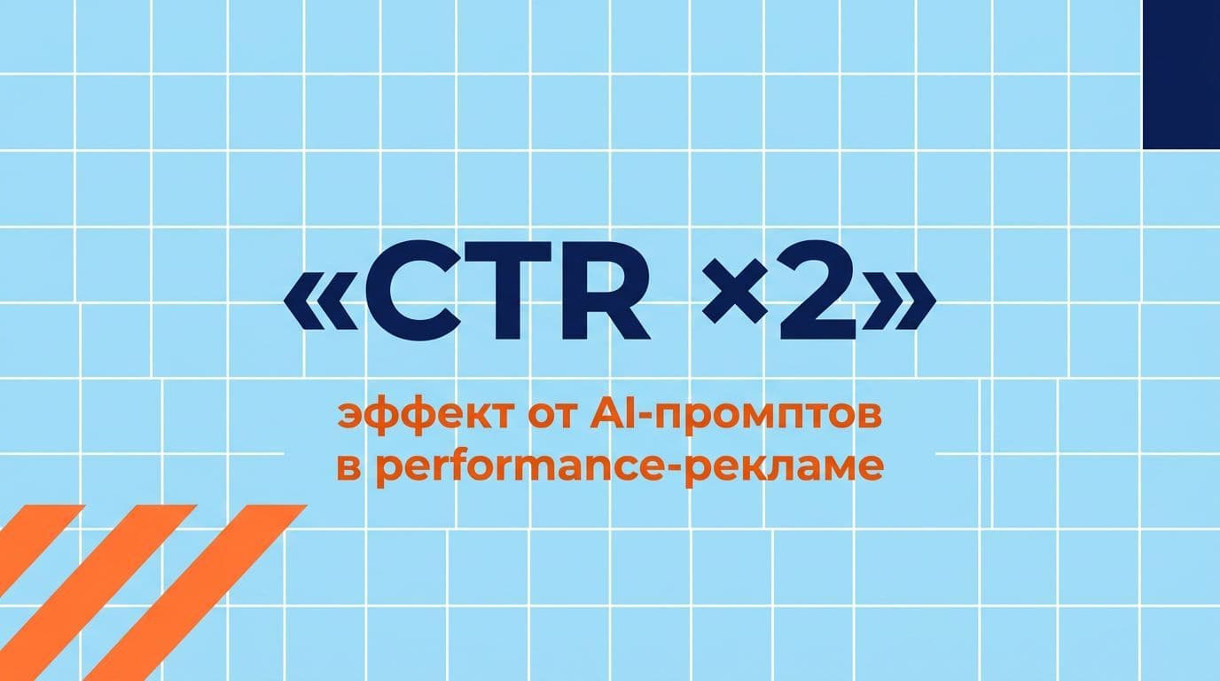 CTR в 2 раза выше при правильно структурированных AI-промптах для performance-каналов