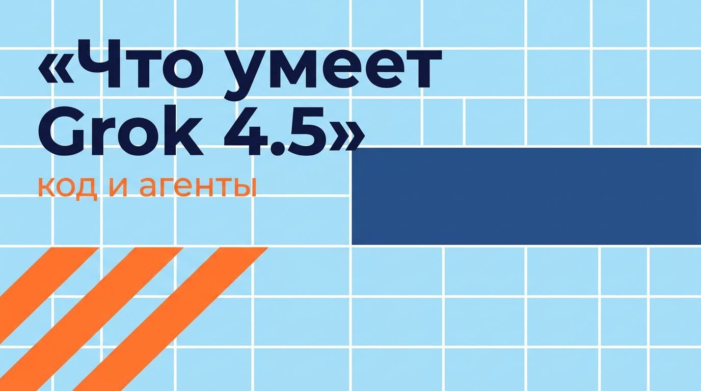 Что умеет Grok 4.5: код, агенты и сборка приложений